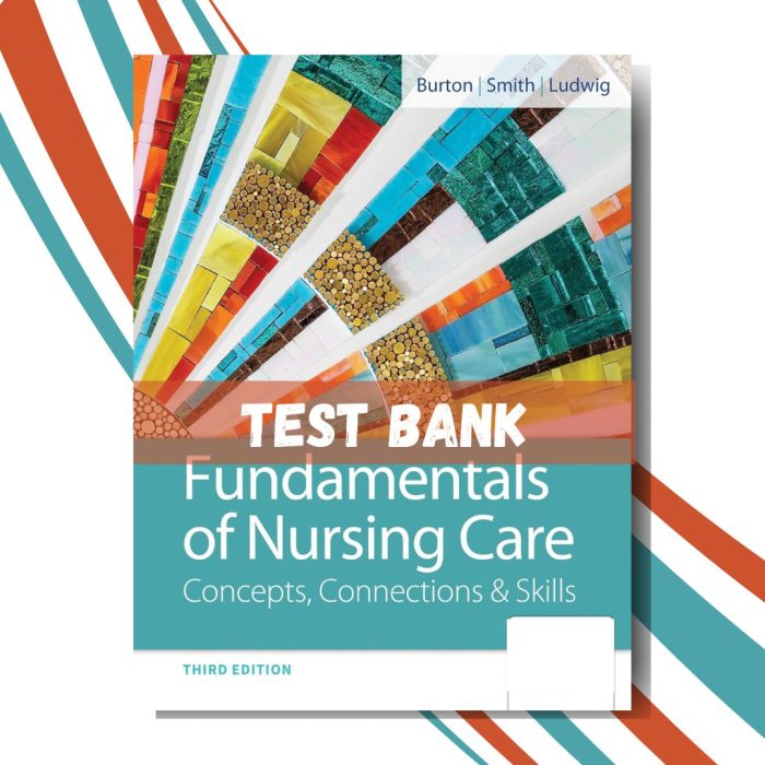Test Bank for Fundamentals of Nursing Care Concepts, Connections and Skills, 3rd Edition (By Burton)-Pass Test Bank