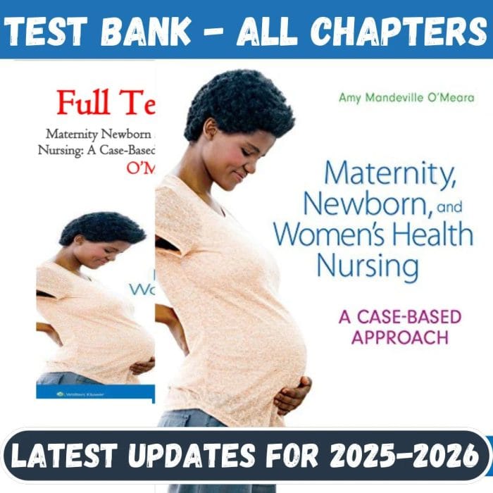 Test Bank for Maternity Newborn and Women’s Health Nursing A Case-Based Approach 1st Edition by O’Meara-Pass Test Bank